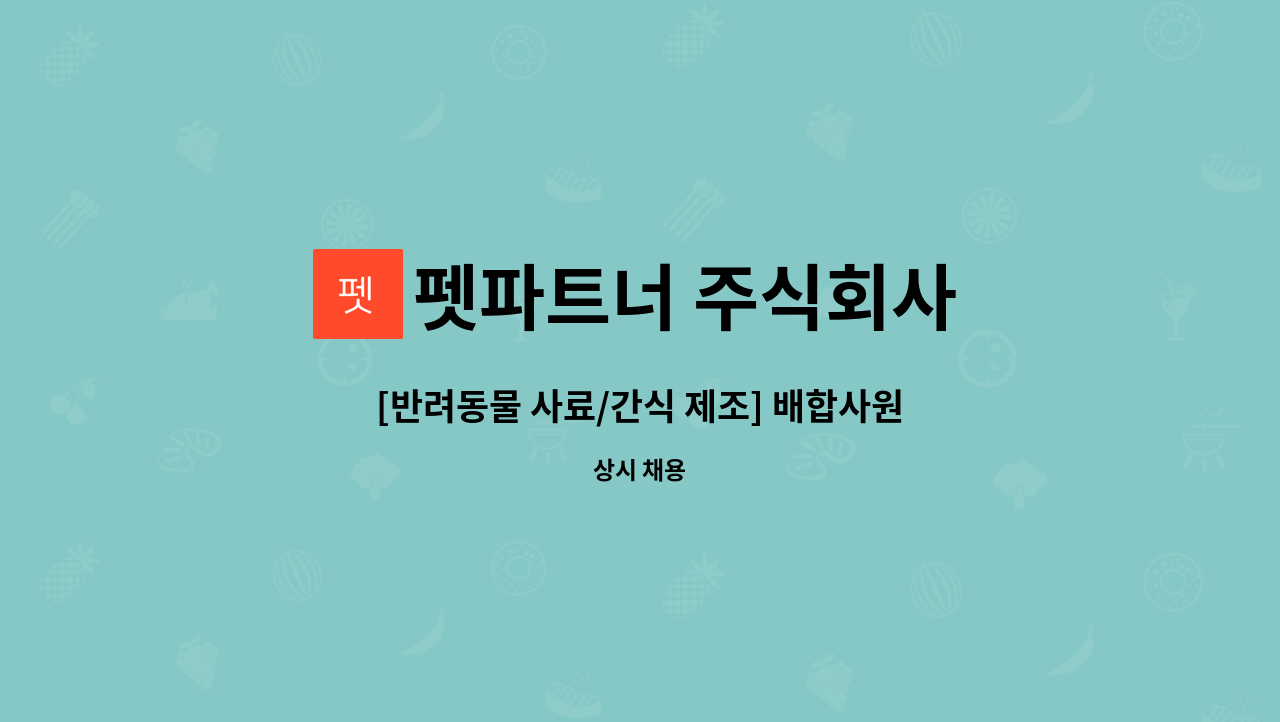 펫파트너 주식회사 : [반려동물 사료/간식 제조] 배합사원 모집 | 더팀스 [반려동물 사료/간식 제조] 배합사원 모집 by 펫파트너 주식회사