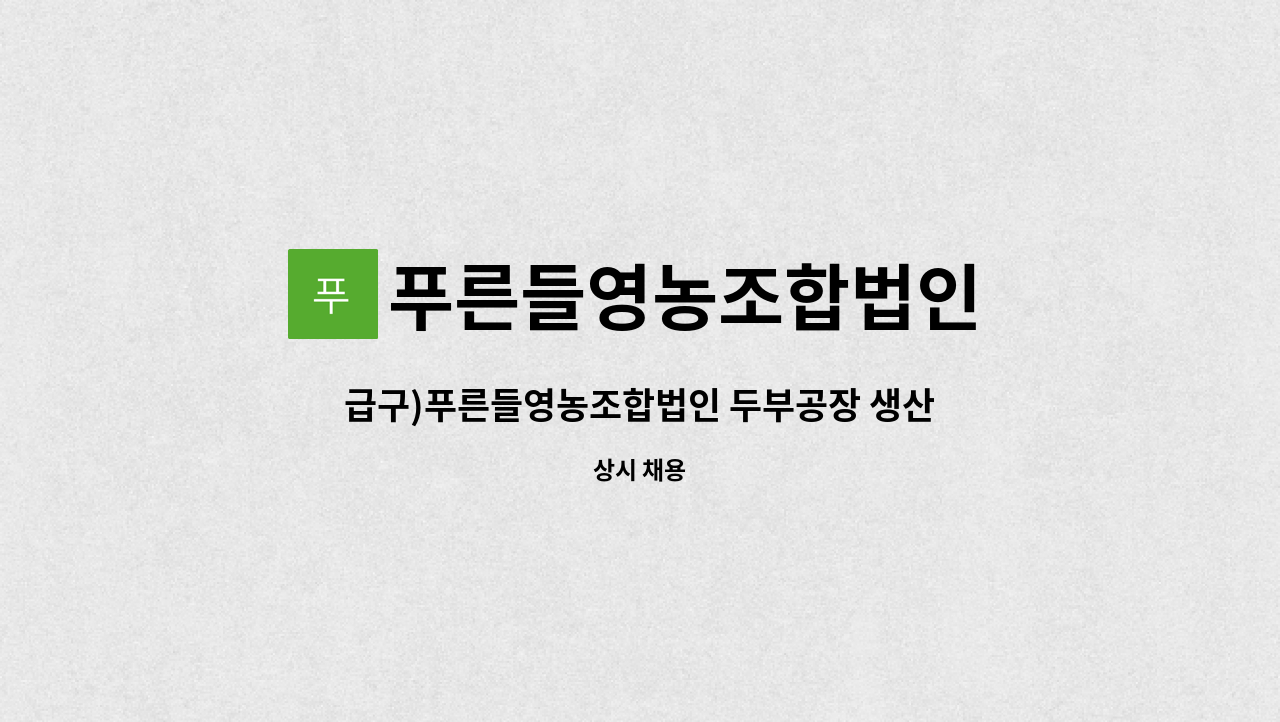 푸른들영농조합법인 : 급구)푸른들영농조합법인 두부공장 생산직원 구합니다. | 더팀스 급구)푸른들영농조합법인 두부공장 생산직원 구합니다.... 