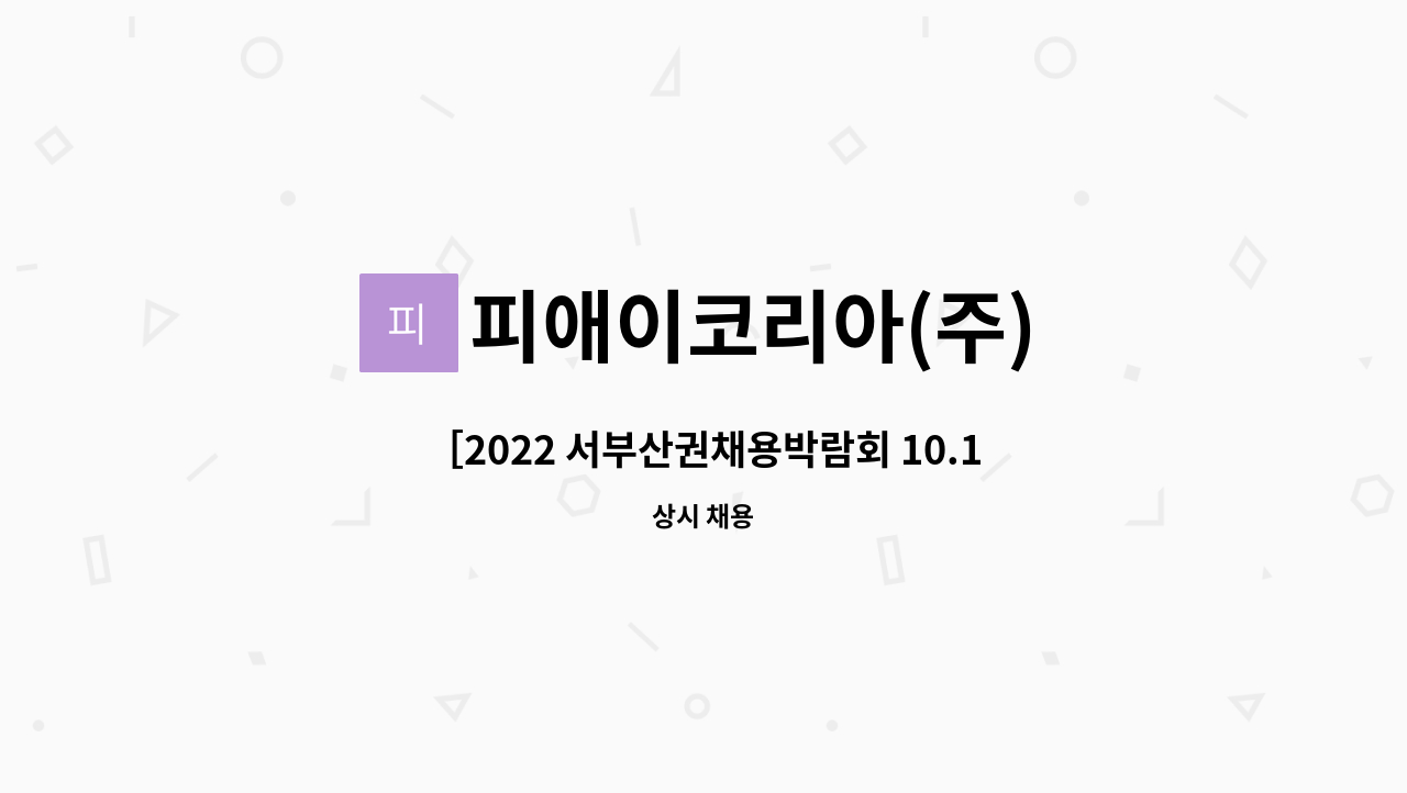 피애이코리아(주) : ［2022 서부산권채용박람회 10.13(목)... 13(목)직접참가업체］차량정비관리원채용 by 피애이코리아(주)