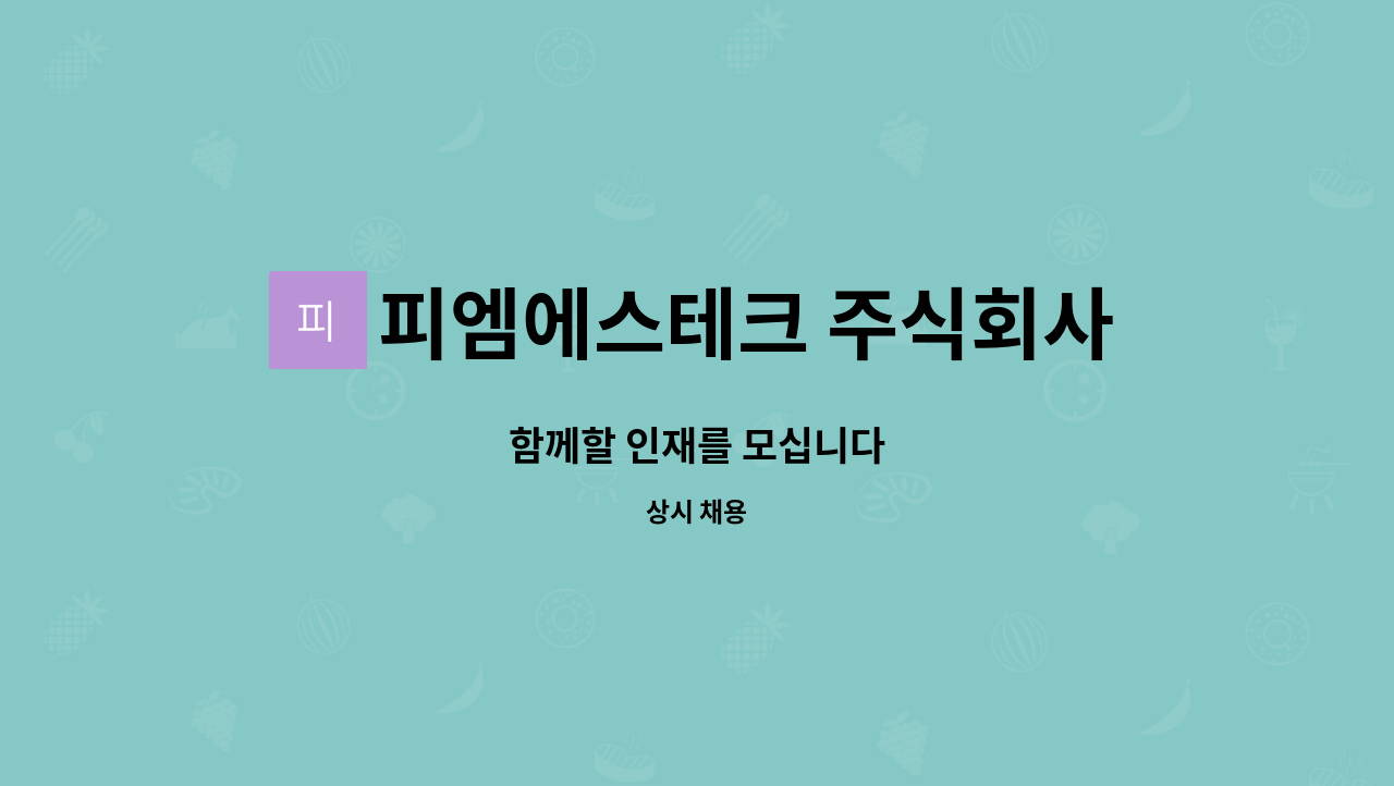 피엠에스테크 주식회사 : 함께할 인재를 모십니다 | 더팀스 함께할 인재를 모십니다 by 피엠에스테크 주식회사