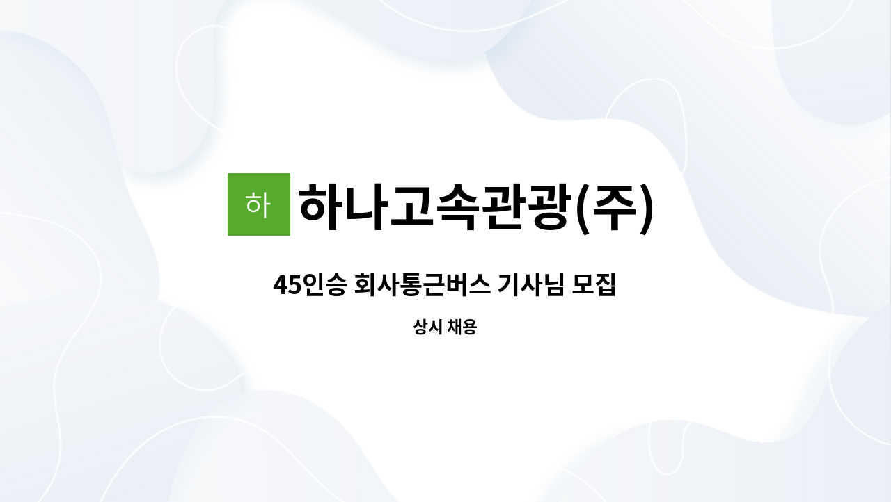 하나고속관광(주) : 45인승 회사통근버스 기사님 모집 | 더팀스 45인승 회사통근버스 기사님 모집 by 하나고속관광(주)