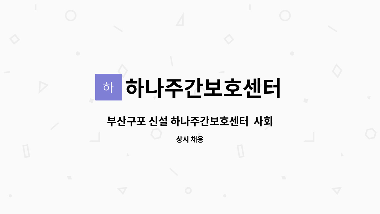 하나주간보호센터 : 부산구포 신설 하나주간보호센터 사회복지사 채용 | 더팀스 부산구포 신설 하나주간보호센터  사회복지사 채용 by... 