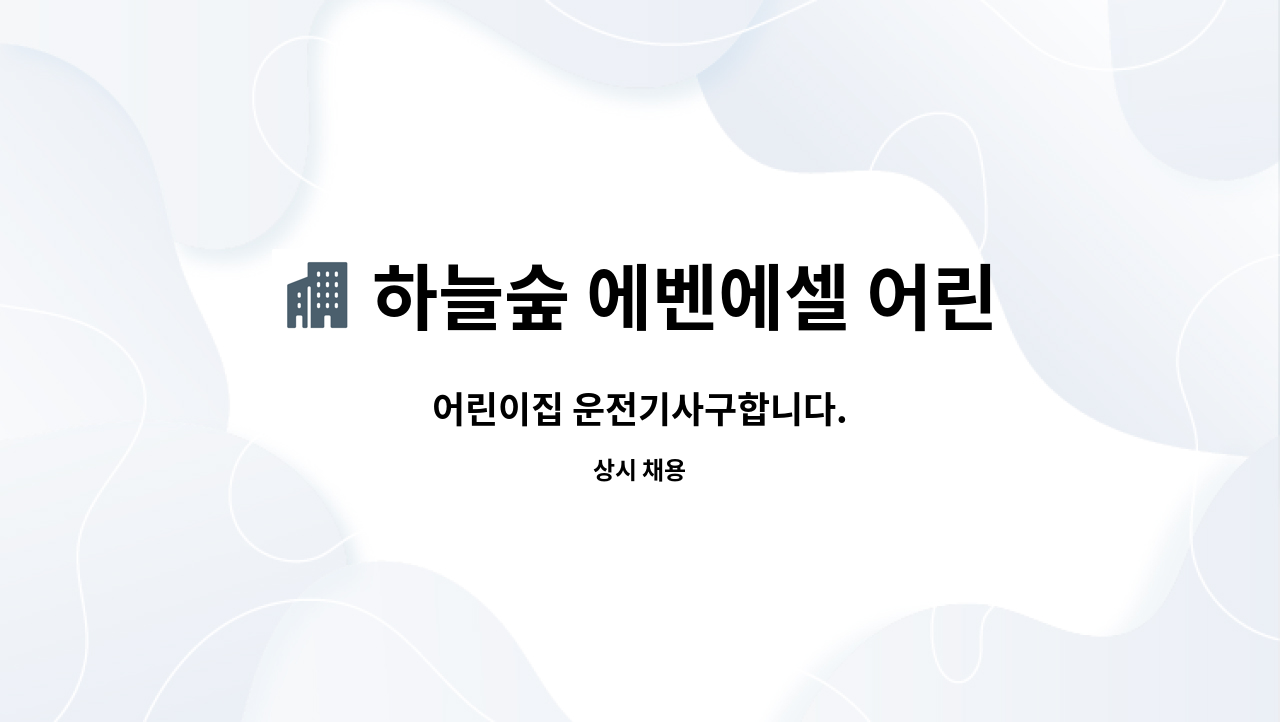 하늘숲 에벤에셀 어린이집 : 어린이집 운전기사구합니다. | 더팀스 어린이집 운전기사구합니다. by 하늘숲 에벤에셀 어린이집