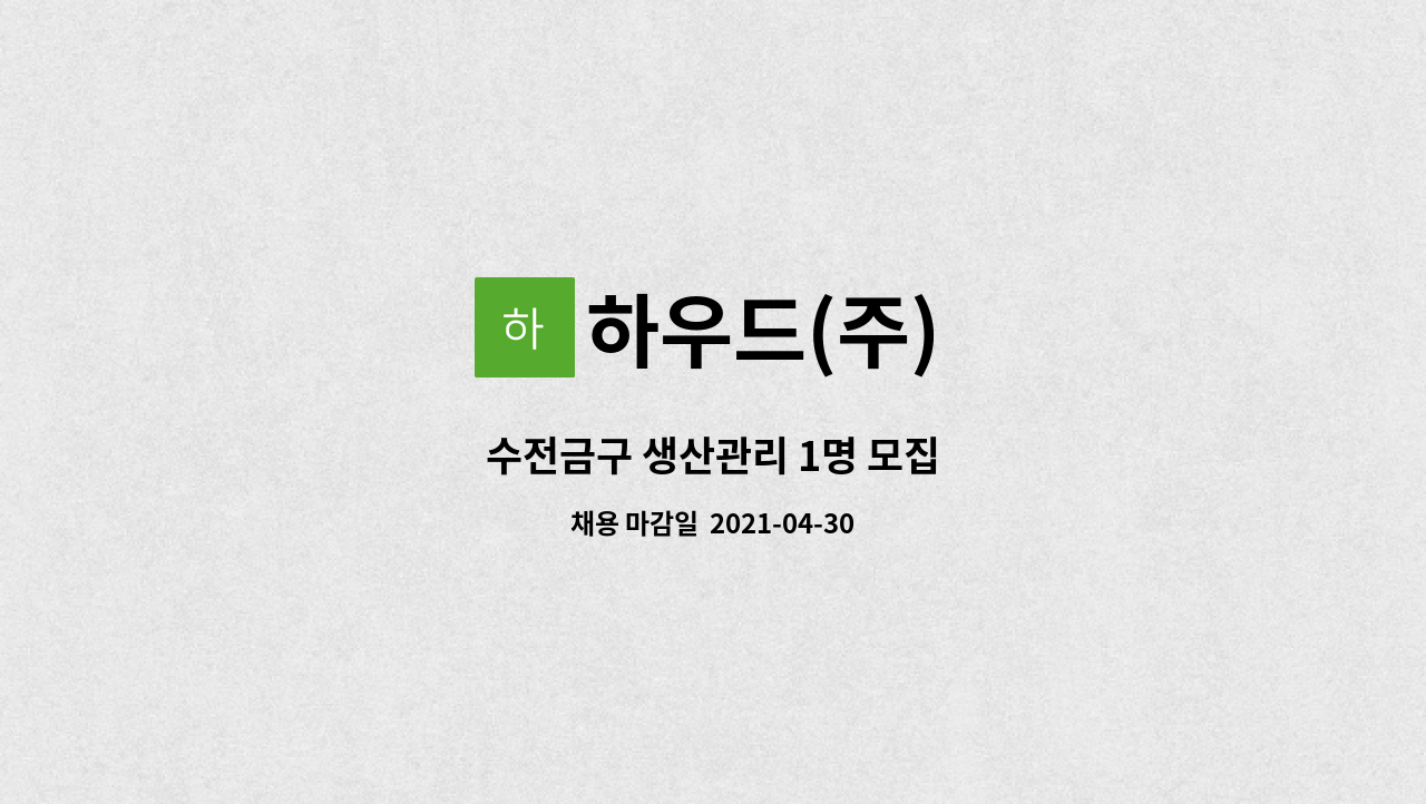 하우드(주) : 수전금구 생산관리 1명 모집 | 더팀스 수전금구 생산관리 1명 모집 by 하우드(주)