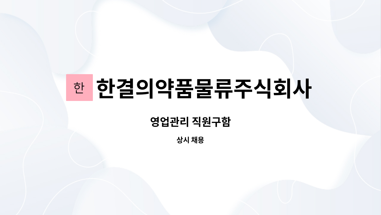 한결의약품물류주식회사 : 영업관리 직원구함 | 더팀스 영업관리 직원구함 by 한결의약품물류주식회사