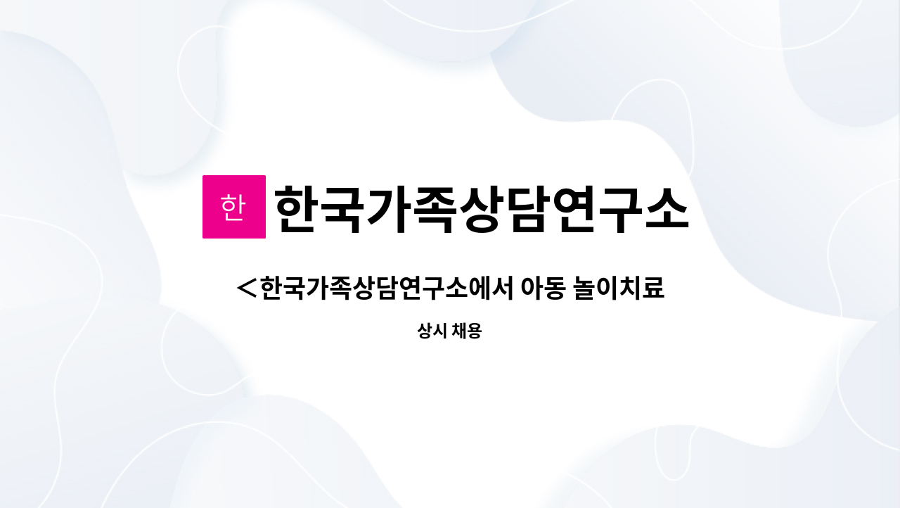 한국가족상담연구소 : ＜한국가족상담연구소에서 아동 놀이치료사 선생님을 모십니다.＞ | 더팀스 ＜한국가족상담연구소에서 아동 놀이치료사... 