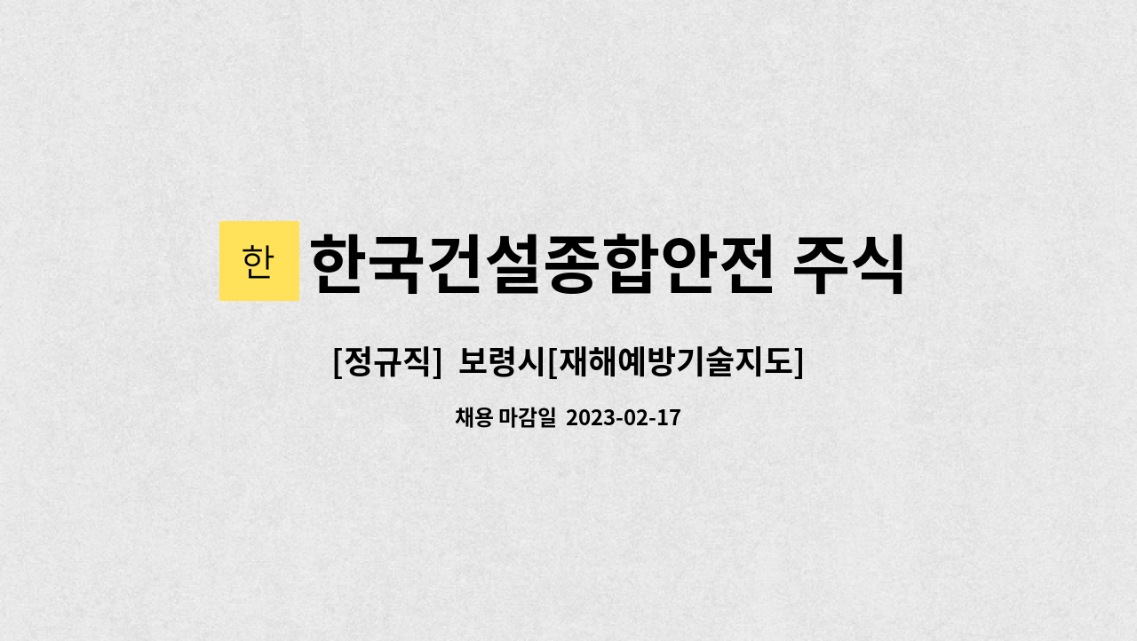 한국건설종합안전 주식회사 : [정규직] 보령시[재해예방기술지도] -건설안전 산업안전 안전관리 채용공고 입니다.[재해예방기술지도] | 더팀스... 