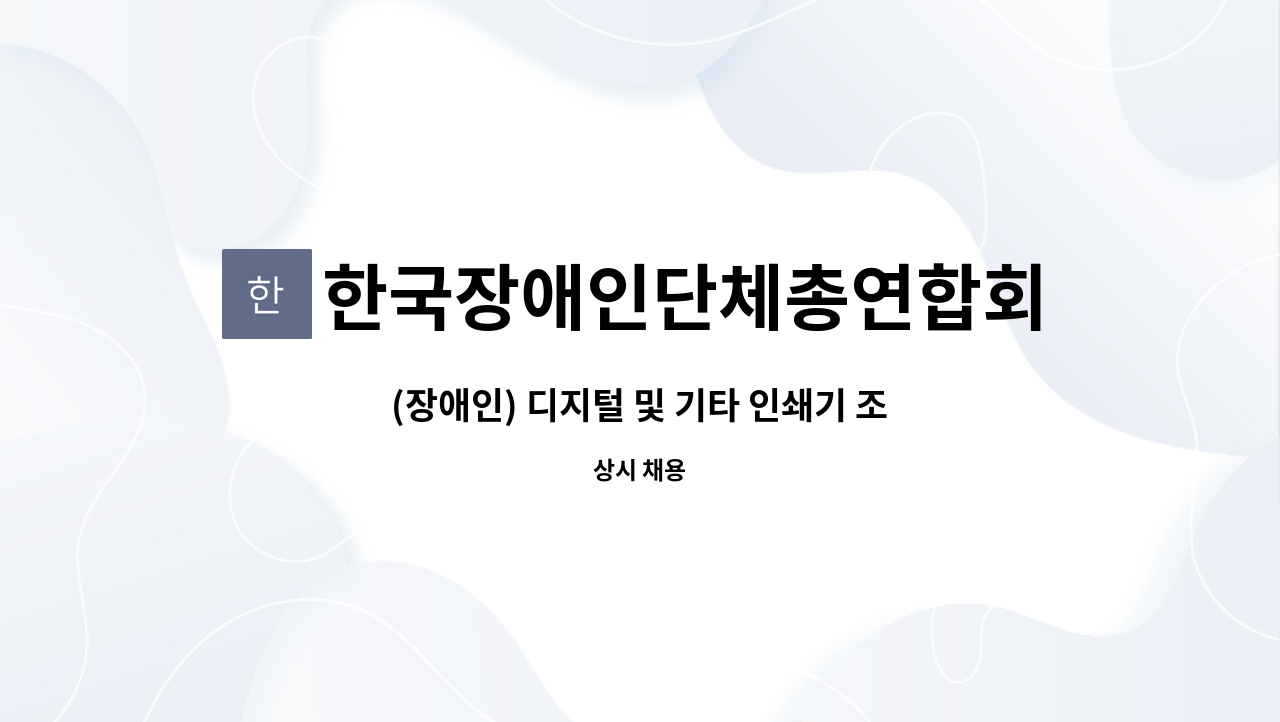 한국장애인단체총연합회 인쇄사업소 : (장애인) 디지털 및 기타 인쇄기 조작원 모십니다. | 더팀스 (장애인) 디지털 및 기타 인쇄기 조작원... 