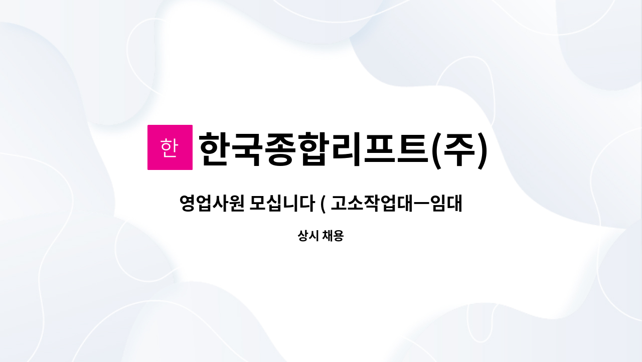 한국종합리프트(주) : 영업사원 모십니다 ( 고소작업대ㅡ임대 영업 ) | 더팀스 영업사원 모십니다 ( 고소작업대ㅡ임대 영업 ) by 한국종합리프트(주)