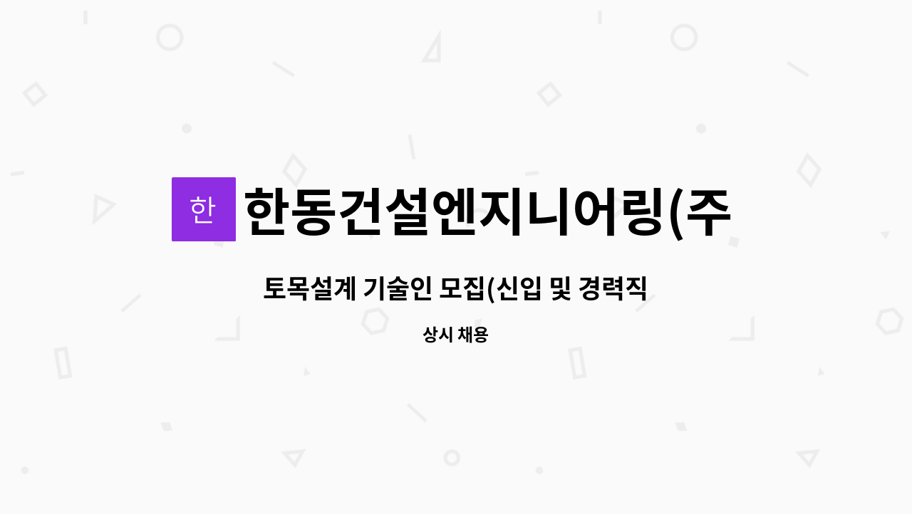 한동건설엔지니어링(주) : 토목설계 기술인 모집(신입 및 경력직) | 더팀스 토목설계 기술인 모집(신입 및 경력직) by 한동건설엔지니어링(주)