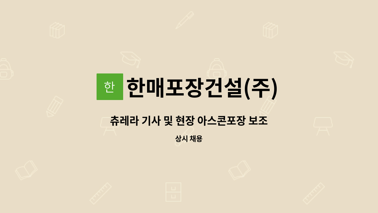 한매포장건설(주) : 츄레라 기사 및 현장 아스콘포장 보조직원 | 더팀스 츄레라 기사 및 현장 아스콘포장 보조직원 by 한매포장건설(주)