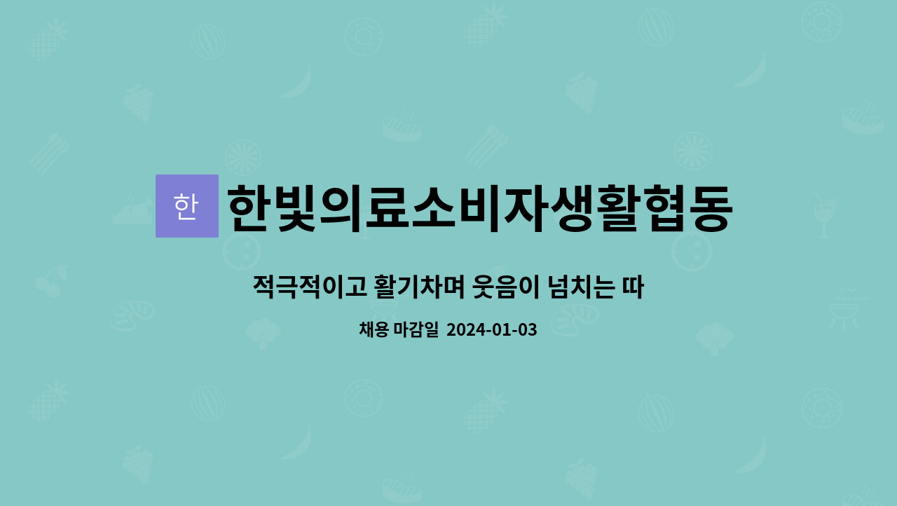 한빛의료소비자생활협동조합 행복나라요양병원 : 적극적이고 활기차며 웃음이 넘치는 따뜻한 인상을 가진 원무행정직원(접수 외)을 모집합니다.... 
