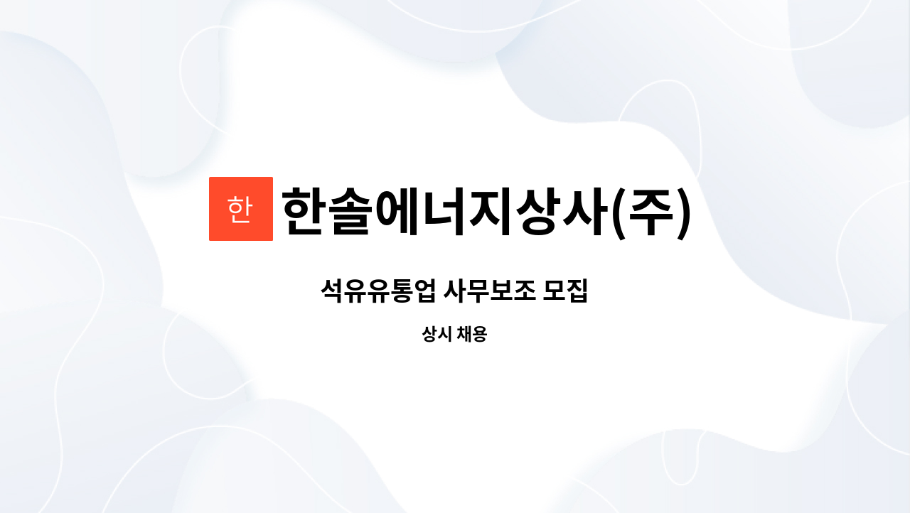 한솔에너지상사(주) : 석유유통업 사무보조 모집 | 더팀스 석유유통업 사무보조 모집 by 한솔에너지상사(주)