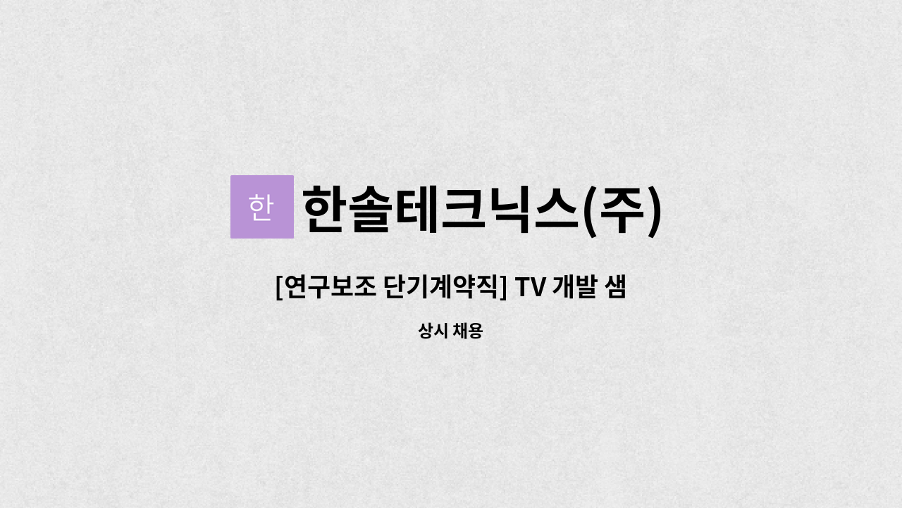 한솔테크닉스(주) : [연구보조 단기계약직] TV 개발 샘플 재작업 | 더팀스 [연구보조 단기계약직] TV 개발 샘플 재작업 by 한솔테크닉스(주)
