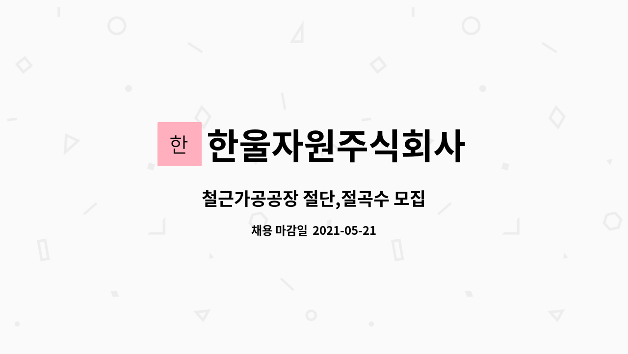 한울자원주식회사 : 철근가공공장 절단,절곡수 모집 | 더팀스 철근가공공장 절단,절곡수 모집 by 한울자원주식회사