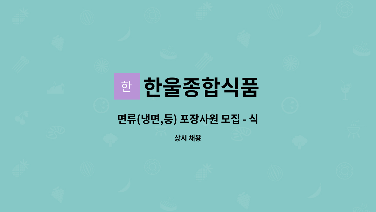 한울종합식품 : 면류(냉면,등) 포장사원 모집 - 식품 가공 및 생산직(기계조작) | 더팀스 면류(냉면,등) 포장사원 모집 - 식품 가공 및 생산직... 