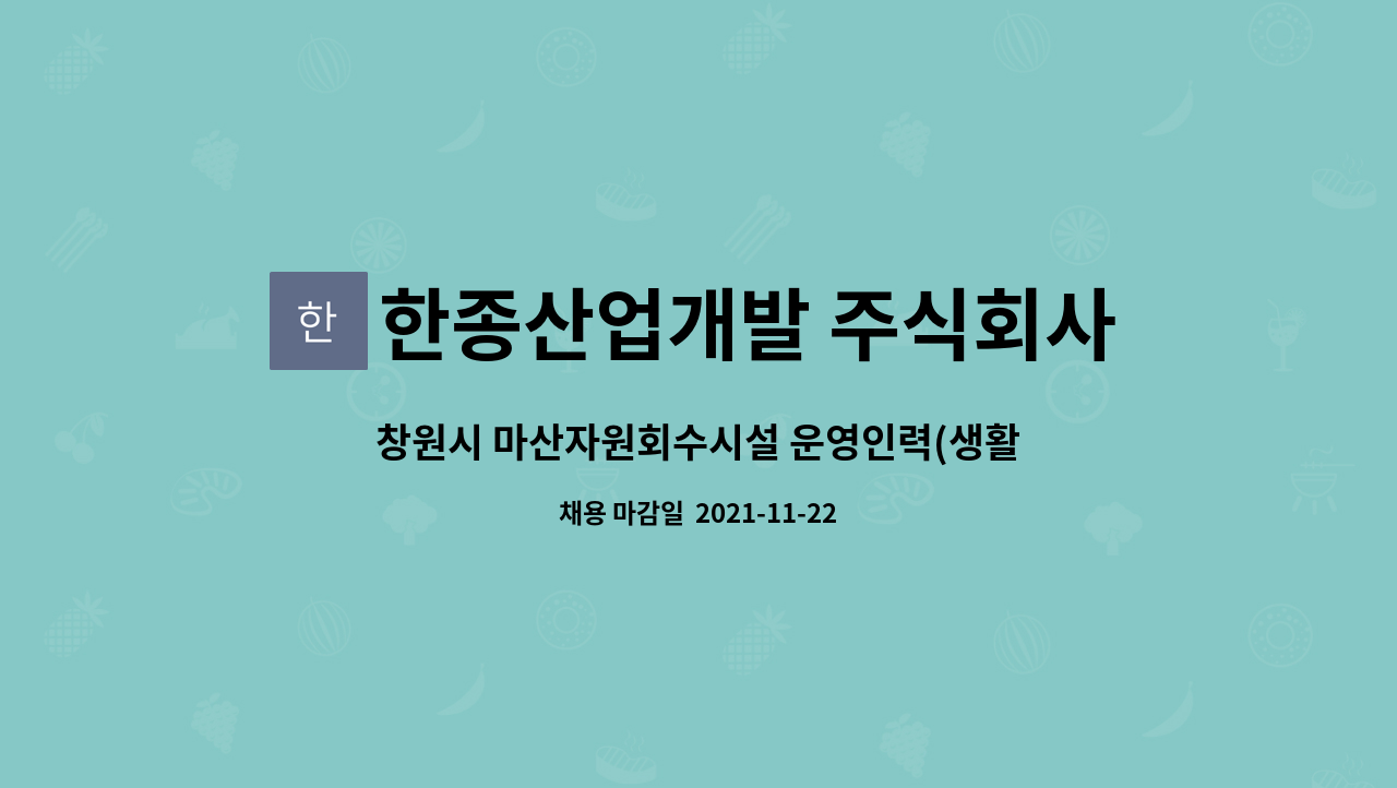한종산업개발 주식회사 : 창원시 마산자원회수시설 운영인력(생활폐기물 소각시설 조작 운전원) 공개채용 공고 | 더팀스 창원시... 