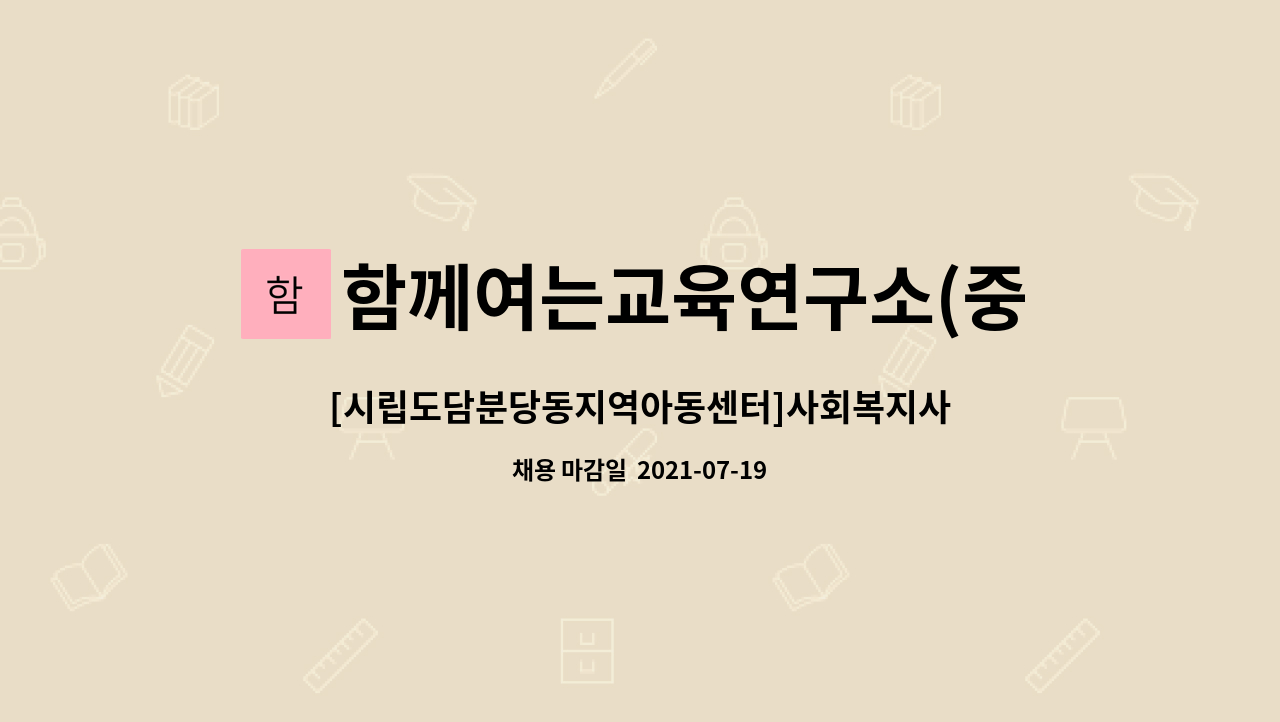 함께여는교육연구소(중:방과후학교) : [시립도담분당동지역아동센터]사회복지사 대체인력 채용(15개월) | 더팀스 [시립도담분당동지역아동센... 
