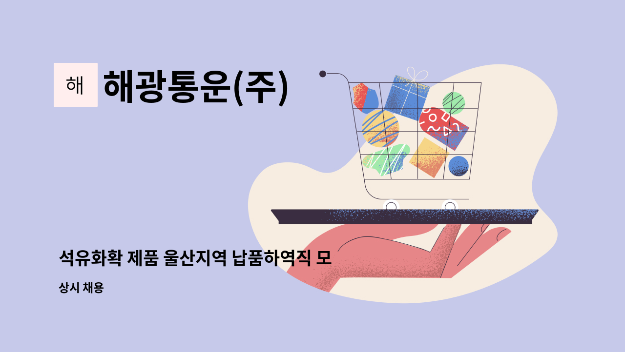 해광통운(주) : 석유화확 제품 울산지역 납품하역직 모집 | 더팀스 석유화확 제품 울산지역 납품하역직 모집 by 해광통운(주)