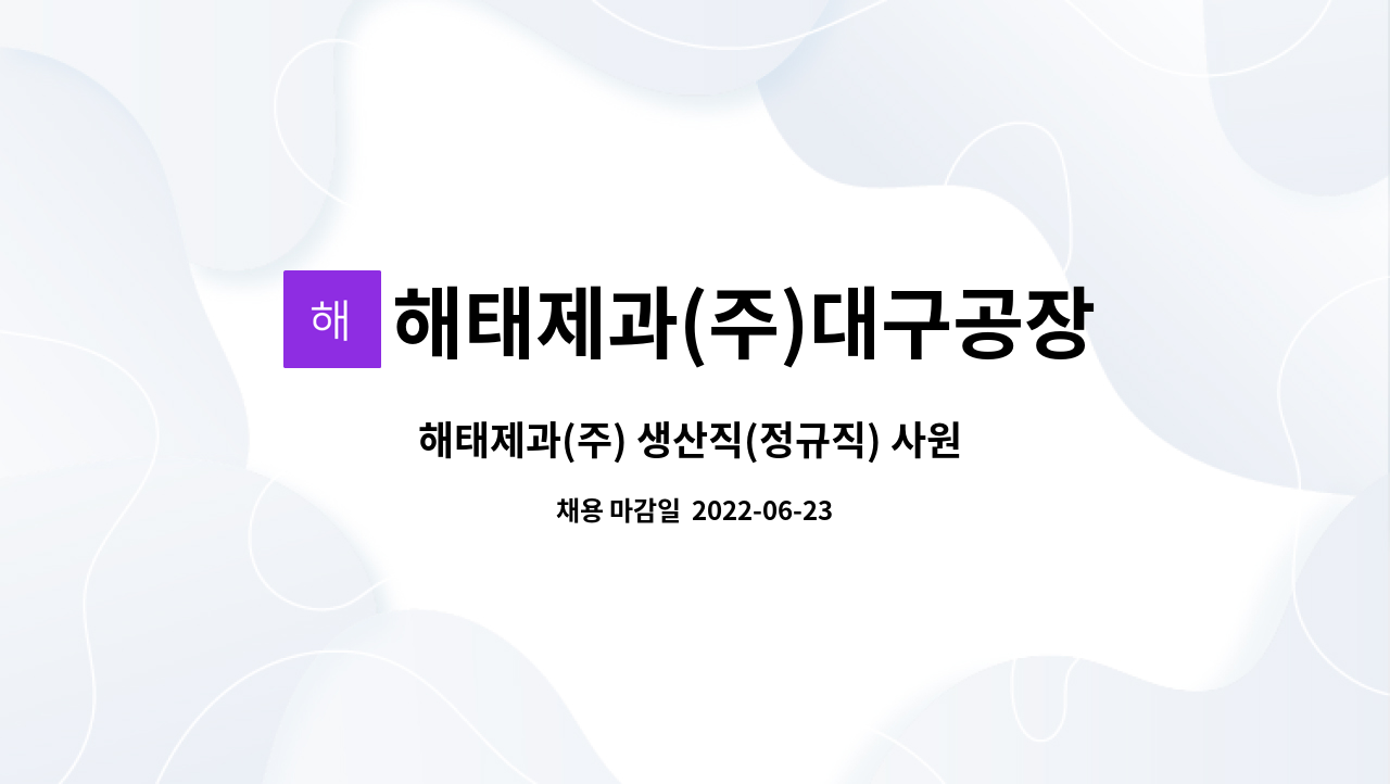 해태제과(주)대구공장 : 해태제과(주) 생산직(정규직) 사원 모집 | 더팀스 해태제과(주) 생산직(정규직) 사원 모집 by 해태제과(주)대구공장