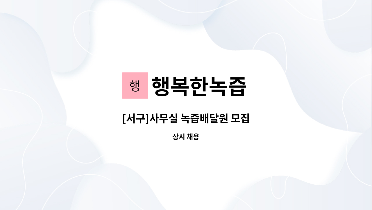 행복한녹즙 : [서구]사무실 녹즙배달원 모집 | 더팀스 [서구]사무실 녹즙배달원 모집 by 행복한녹즙