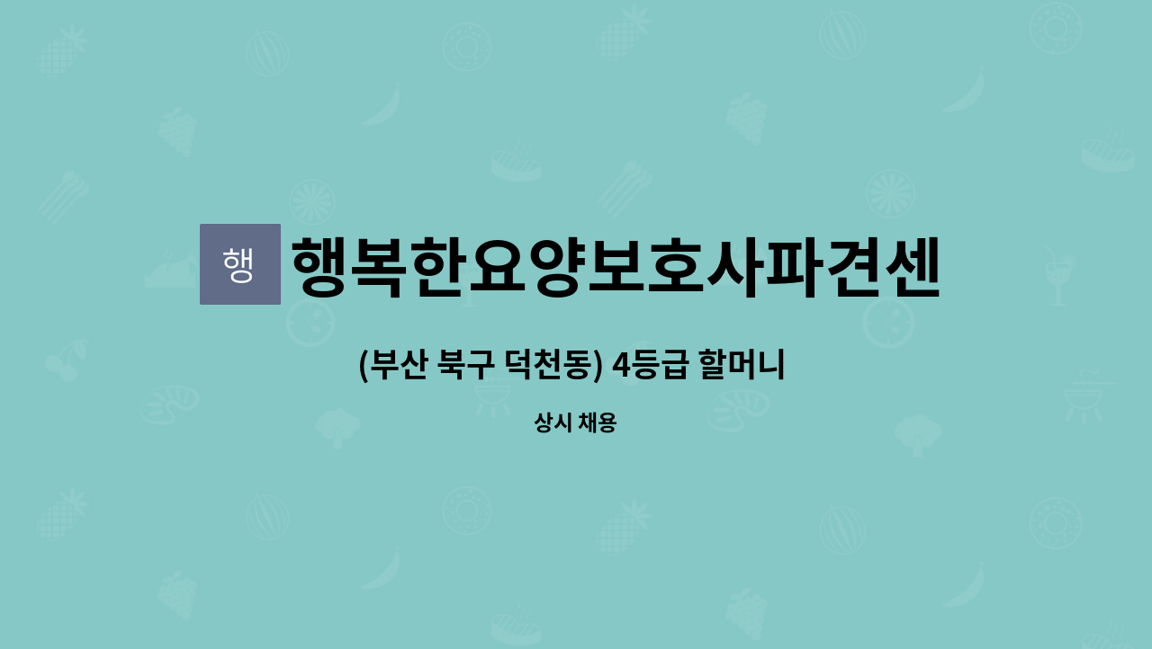 행복한요양보호사파견센터 : (부산 북구 덕천동) 4등급 할머니 주 3회 가능하신 요양보호사 구합니다. | 더팀스 (부산 북구 덕천동) 4등급 할머니... 