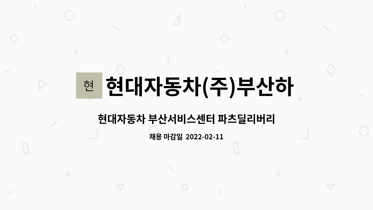 현대자동차(주)부산하이테크센터 : 현대자동차 부산서비스센터 파츠딜리버리 계약직모집(사내부품운반) | 더팀스 현대자동차 부산서비스센터... 