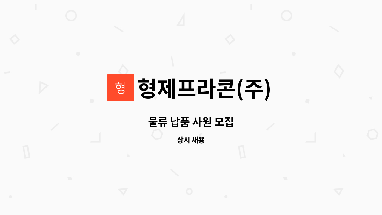 형제프라콘(주) : 물류 납품 사원 모집 | 더팀스 물류 납품 사원 모집 by 형제프라콘(주)