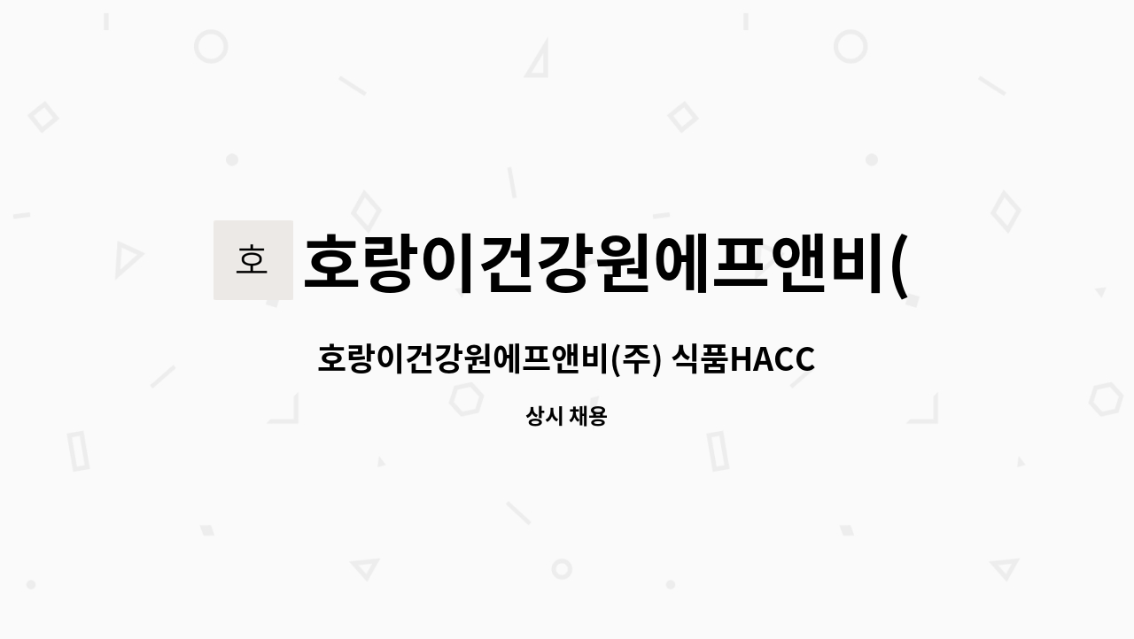 호랑이건강원에프앤비(주) : 호랑이건강원에프앤비(주) 식품HACCP생산관리업무 1명모집 | 더팀스 호랑이건강원에프앤비(주)... 