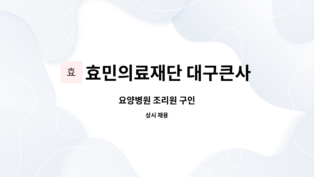 효민의료재단 대구큰사랑요양병원 : 요양병원 조리원 구인 | 더팀스 요양병원 조리원 구인 by 효민의료재단 대구큰사랑요양병원
