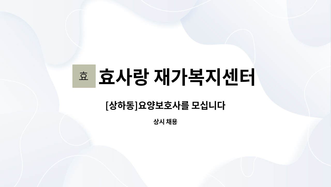 효사랑 재가복지센터 : [상하동]요양보호사를 모십니다 | 더팀스 [상하동]요양보호사를 모십니다 by 효사랑 재가복지센터