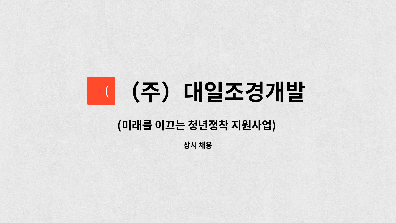 （주）대일조경개발 : (미래를 이끄는 청년정착 지원사업) 조경/토목... 지원사업) 조경/토목   신입(정규직) 모집공고 by （주）대일조경개발