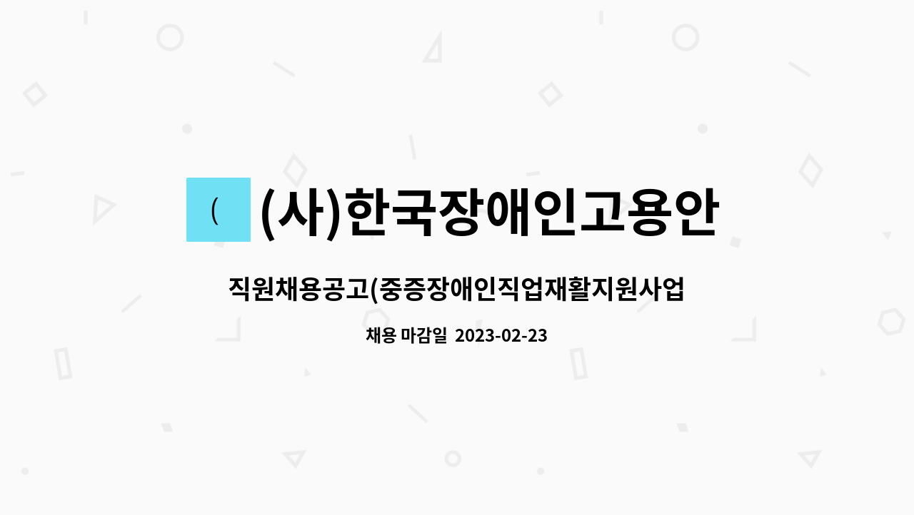 (사)한국장애인고용안정협회 : 직원채용공고(중증장애인직업재활지원사업) | 더팀스 직원채용공고(중증장애인직업재활지원사업) by (사)... 