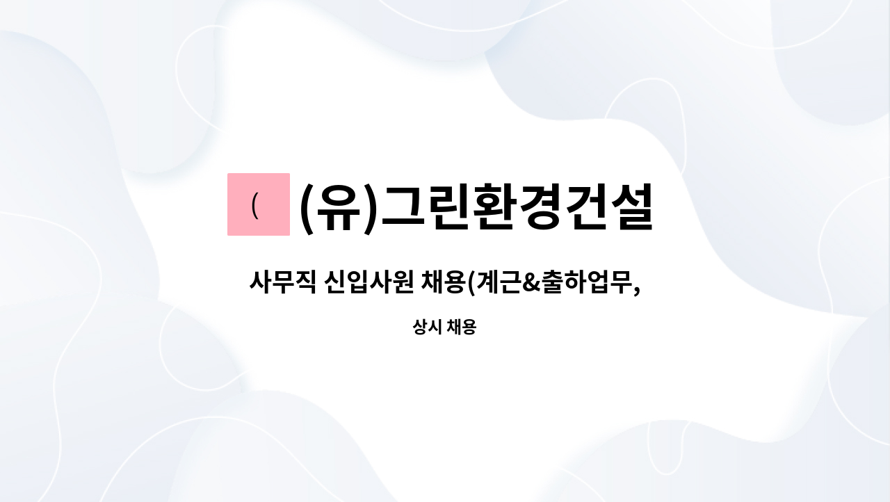 (유)그린환경건설 : 사무직 신입사원 채용(계근&출하업무,사무보조) | 더팀스 사무직 신입사원 채용(계근&출하업무,사무보조) by (유)그린환경건설