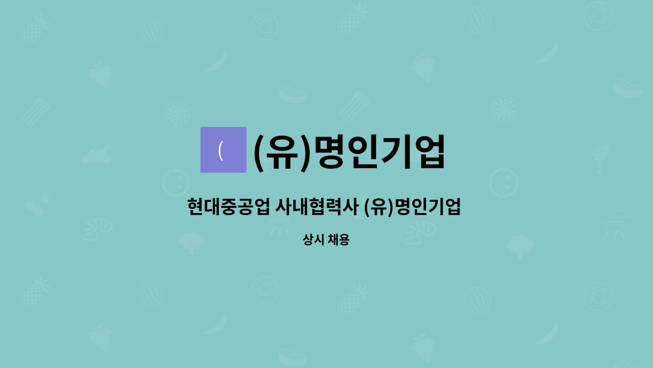 (유)명인기업 : 현대중공업 사내협력사 (유)명인기업 화기감시자(청소) 모집합니다. | 더팀스 현대중공업 사내협력사 (유)명인기업 화기감시자... 