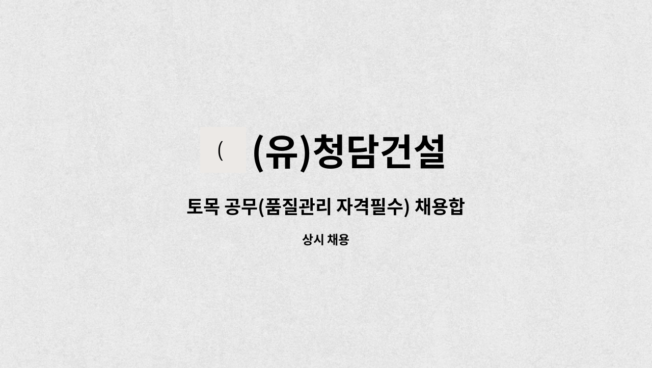 (유)청담건설 : 토목 공무(품질관리 자격필수) 채용합니다. | 더팀스 토목 공무(품질관리 자격필수) 채용합니다. by (유)청담건설