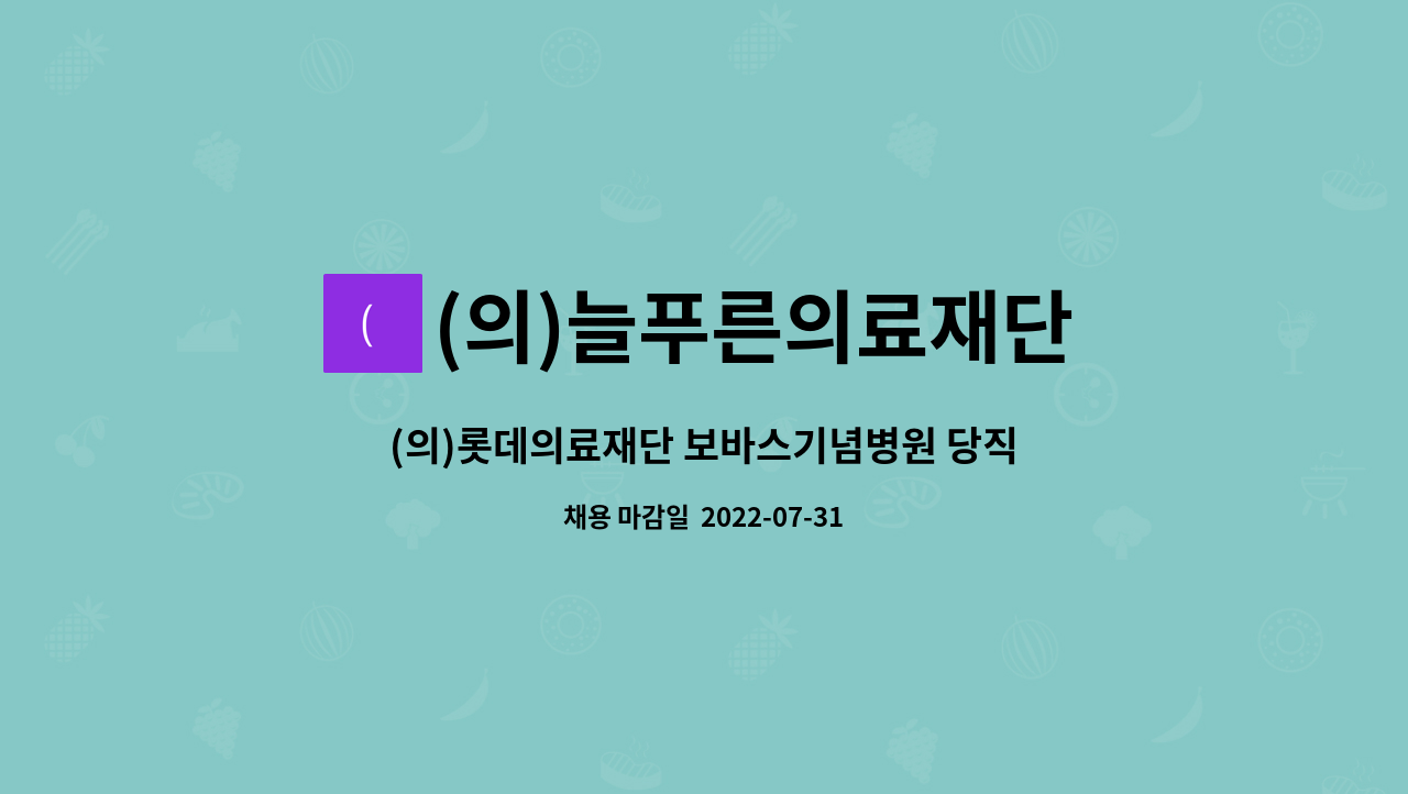 (의)늘푸른의료재단 : (의)롯데의료재단 보바스기념병원 당직사원 모집 | 더팀스 (의)롯데의료재단 보바스기념병원 당직사원 모집 by (의)... 