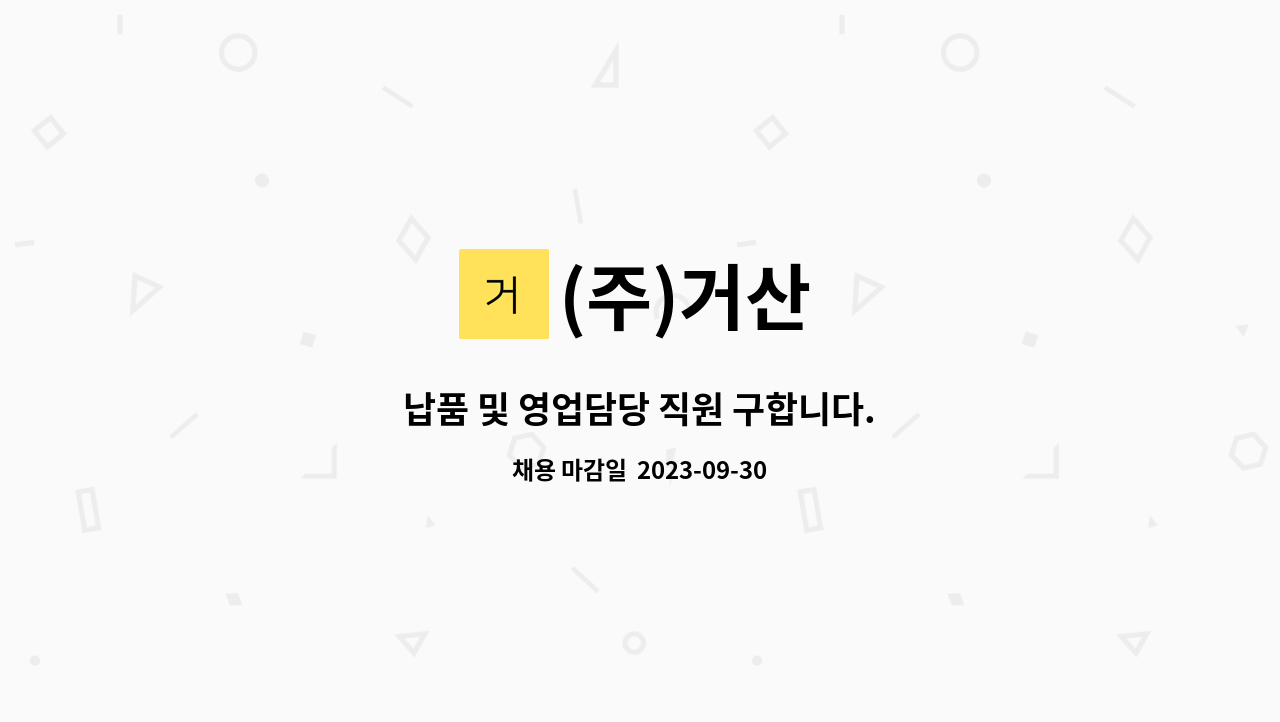 (주)거산 : 납품 및 영업담당 직원 구합니다. | 더팀스 납품 및 영업담당 직원 구합니다. by (주)거산