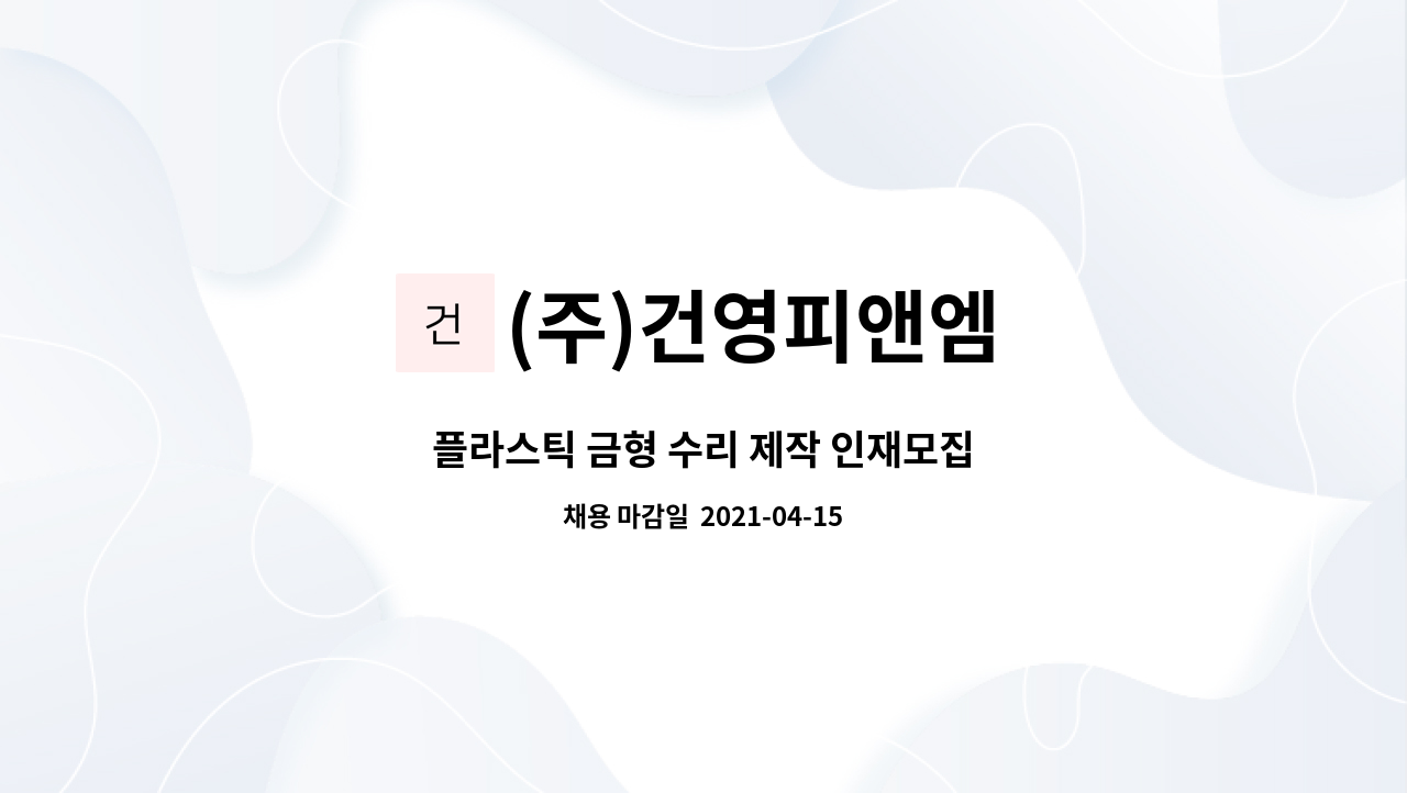 (주)건영피앤엠 : 플라스틱 금형 수리 제작 인재모집 | 더팀스 플라스틱 금형 수리 제작 인재모집 by (주)건영피앤엠