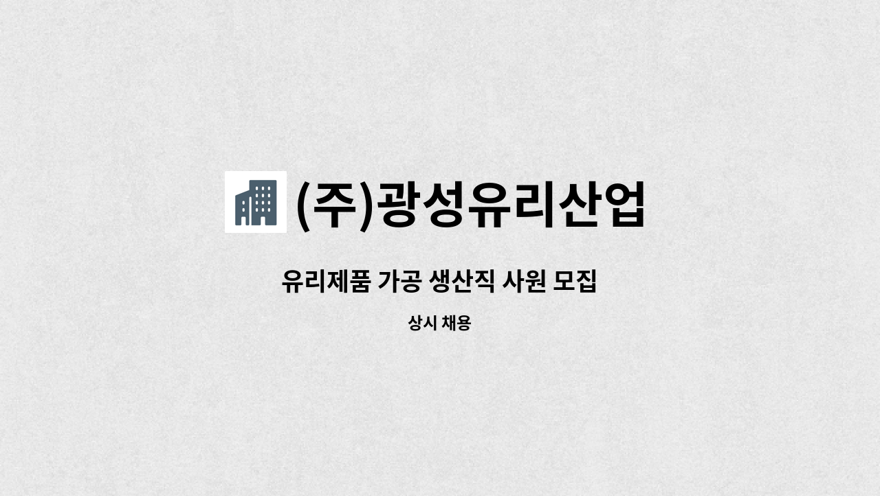 (주)광성유리산업 : 유리제품 가공 생산직 사원 모집 | 더팀스 유리제품 가공 생산직 사원 모집 by (주)광성유리산업