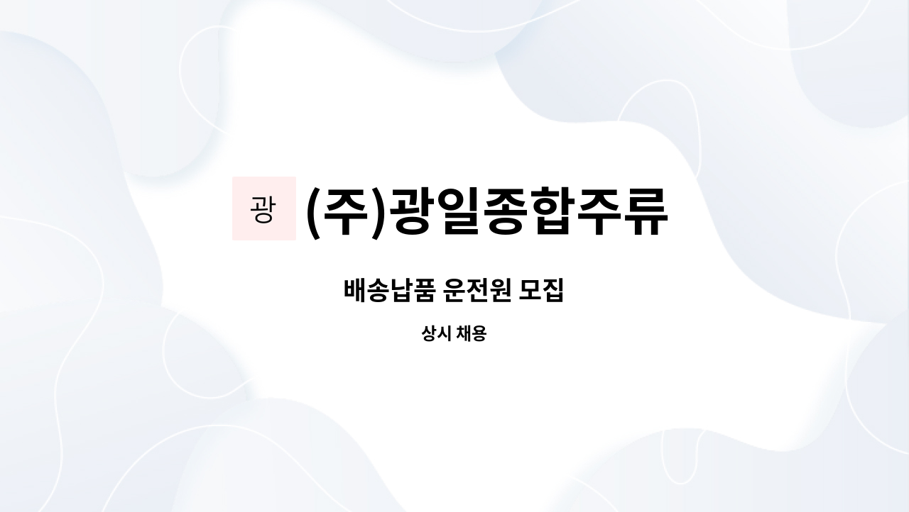 (주)광일종합주류 : 배송납품 운전원 모집 | 더팀스 배송납품 운전원 모집 by (주)광일종합주류