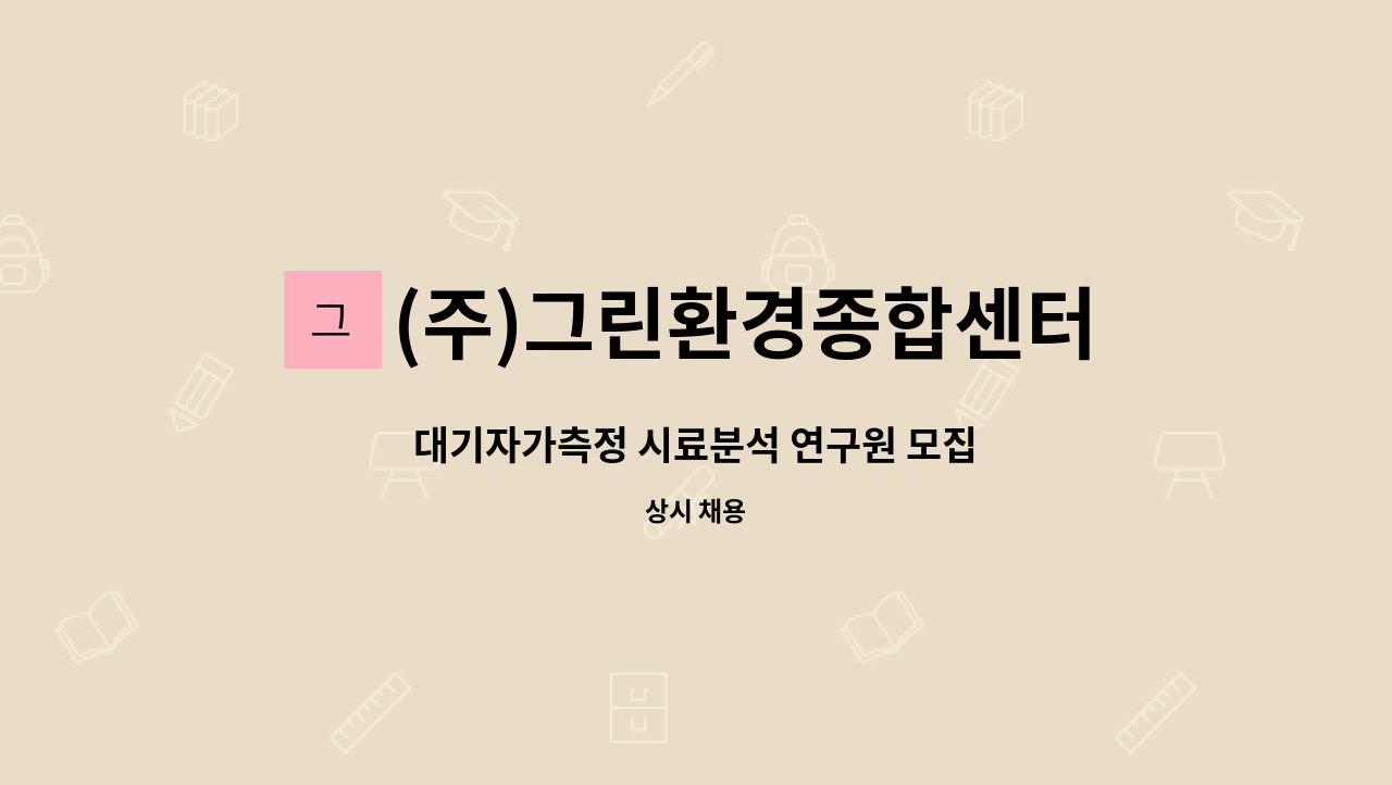 (주)그린환경종합센터 : 대기자가측정 시료분석 연구원 모집 | 더팀스 대기자가측정 시료분석 연구원 모집 by (주)그린환경종합센터