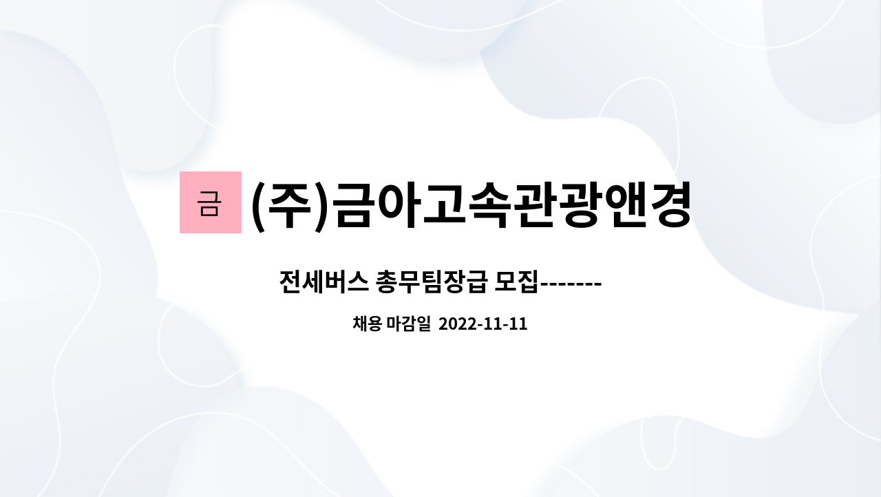(주)금아고속관광앤경주시티투어 : 전세버스 총무팀장급 모집--------------------채용대행서비스신청사업장. | 더팀스 전세버스 총무팀장급 모집... 