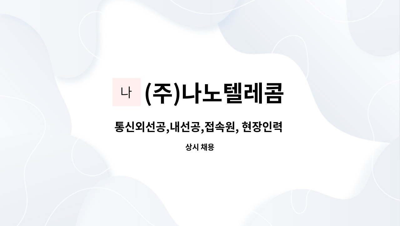 (주)나노텔레콤 : 통신외선공,내선공,접속원, 현장인력 모집합니다. | 더팀스 통신외선공,내선공,접속원, 현장인력 모집합니다. by (주)나노텔레콤