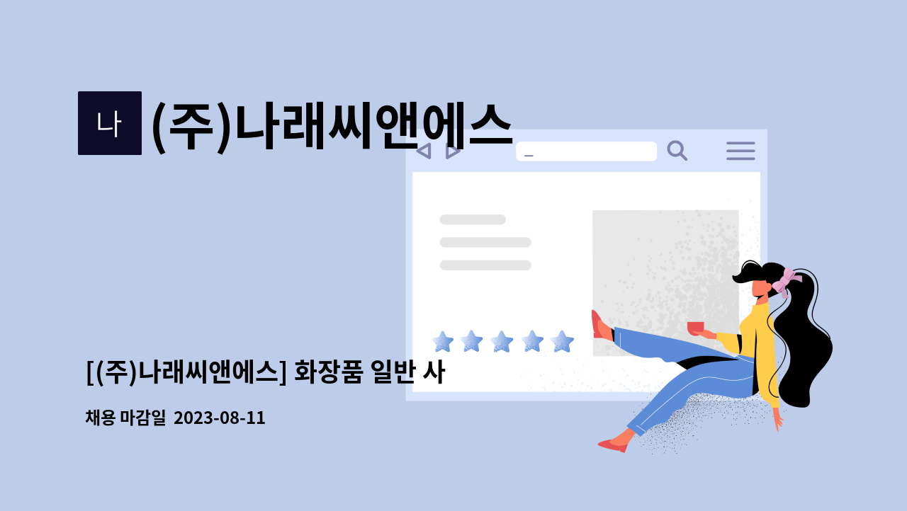 (주)나래씨앤에스 : [(주)나래씨앤에스] 화장품 일반 사무 채용 | 더팀스 [(주)나래씨앤에스] 화장품 일반 사무 채용 by (주)나래씨앤에스