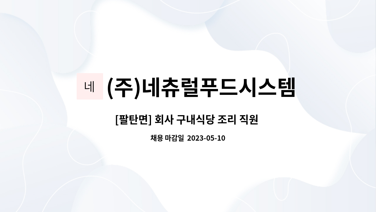 (주)네츄럴푸드시스템 : [팔탄면] 회사 구내식당 조리 직원 구인 | 더팀스 [팔탄면] 회사 구내식당 조리 직원 구인 by (주)네츄럴푸드시스템
