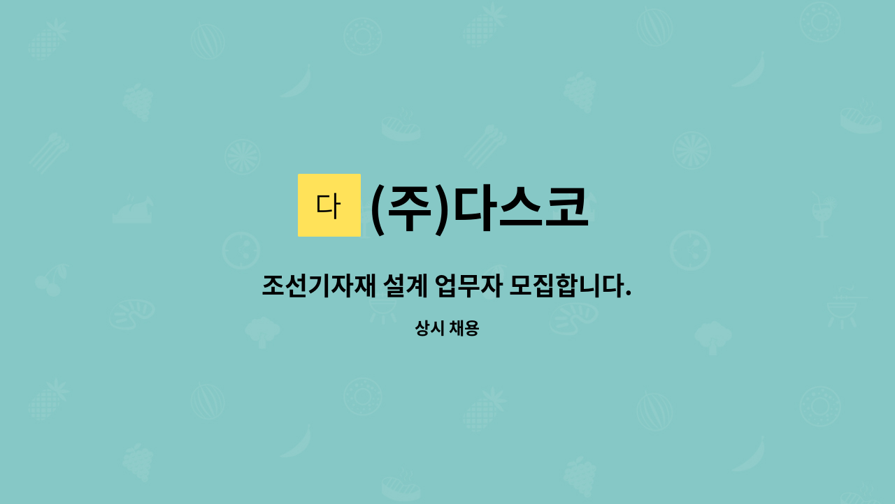 (주)다스코 : 조선기자재 설계 업무자 모집합니다. | 더팀스 조선기자재 설계 업무자 모집합니다. by (주)다스코