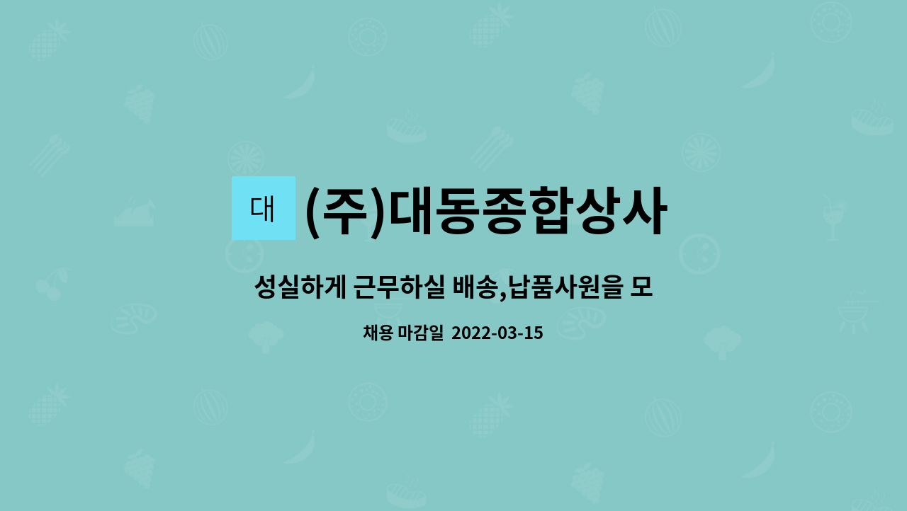 (주)대동종합상사 : 성실하게 근무하실 배송,납품사원을 모집합니다. | 더팀스 성실하게 근무하실 배송,납품사원을 모집합니다. by (주)대동종합상사