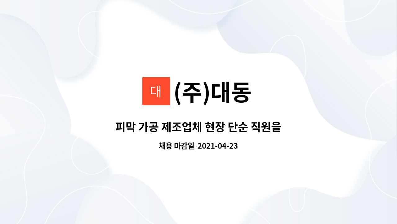 (주)대동 : 피막 가공 제조업체 현장 단순 직원을 모집합니다. | 더팀스 피막 가공 제조업체 현장 단순 직원을 모집합니다. by (주)대동