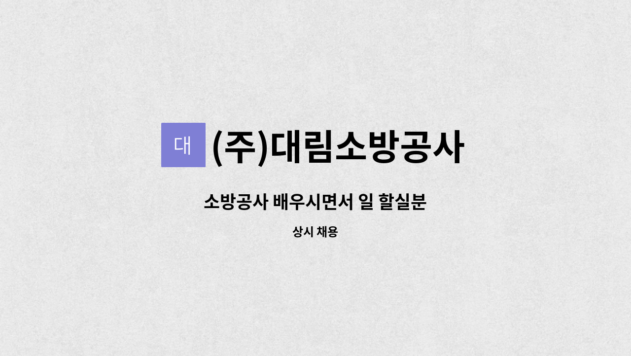 (주)대림소방공사 : 소방공사 배우시면서 일 할실분 | 더팀스 소방공사 배우시면서 일 할실분 by (주)대림소방공사